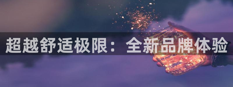 超越舒适极限：全新品牌体验