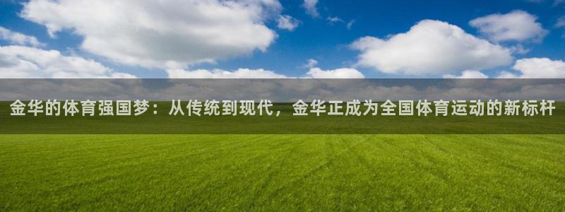 金华的体育强国梦：从传统到现代，金华正成为全国体育运动的新标杆